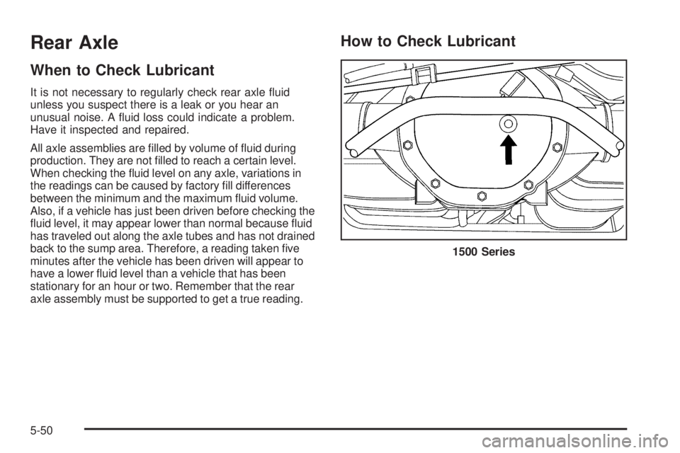 GMC YUKON 2009  Owners Manual Rear Axle
When to Check Lubricant
It is not necessary to regularly check rear axle �uid
unless you suspect there is a leak or you hear an
unusual noise. A �uid loss could indicate a problem.
Have it i