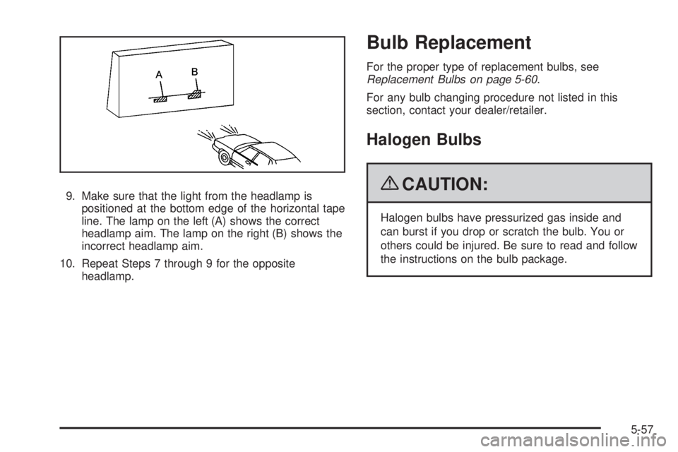 GMC YUKON 2009  Owners Manual 9. Make sure that the light from the headlamp is
positioned at the bottom edge of the horizontal tape
line. The lamp on the left (A) shows the correct
headlamp aim. The lamp on the right (B) shows the