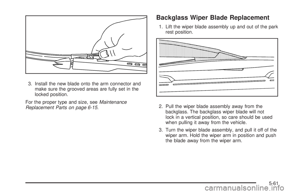 GMC YUKON 2009  Owners Manual 3. Install the new blade onto the arm connector and
make sure the grooved areas are fully set in the
locked position.
For the proper type and size, seeMaintenance
Replacement Parts on page 6-15.
Backg