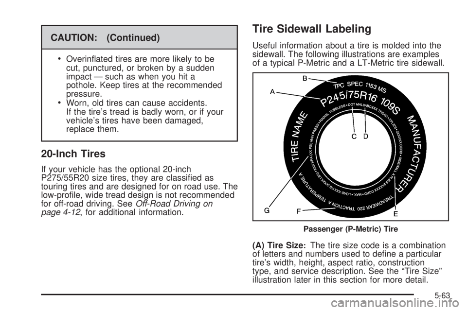 GMC YUKON 2009  Owners Manual CAUTION: (Continued)

Overin�ated tires are more likely to be
cut, punctured, or broken by a sudden
impact — such as when you hit a
pothole. Keep tires at the recommended
pressure.
Worn, old tires c