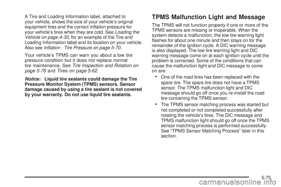 GMC YUKON 2009  Owners Manual A Tire and Loading Information label, attached to
your vehicle, shows the size of your vehicle’s original
equipment tires and the correct in�ation pressure for
your vehicle’s tires when they are c