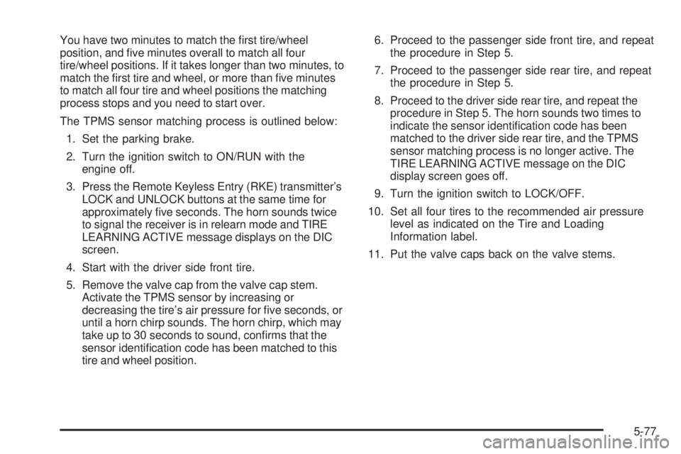 GMC YUKON 2009 User Guide You have two minutes to match the �rst tire/wheel
position, and �ve minutes overall to match all four
tire/wheel positions. If it takes longer than two minutes, to
match the �rst tire and wheel, or mo