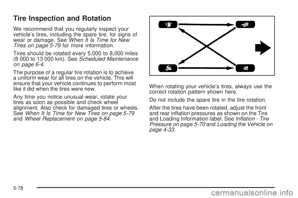 GMC YUKON 2009  Owners Manual Tire Inspection and Rotation
We recommend that you regularly inspect your
vehicle’s tires, including the spare tire, for signs of
wear or damage. SeeWhen It Is Time for New
Tires on page 5-79for mor