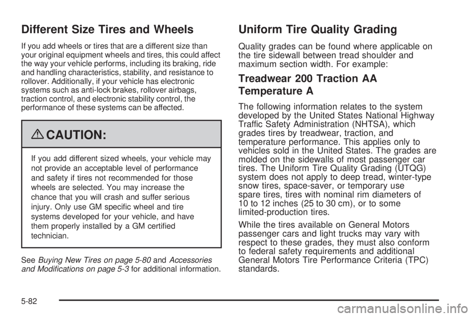 GMC YUKON 2009  Owners Manual Different Size Tires and Wheels
If you add wheels or tires that are a different size than
your original equipment wheels and tires, this could affect
the way your vehicle performs, including its braki