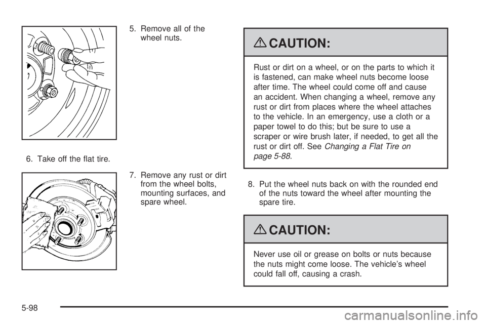 GMC YUKON 2009  Owners Manual 5. Remove all of the
wheel nuts.
6. Take off the �at tire.
7. Remove any rust or dirt
from the wheel bolts,
mounting surfaces, and
spare wheel.
{CAUTION:
Rust or dirt on a wheel, or on the parts to wh