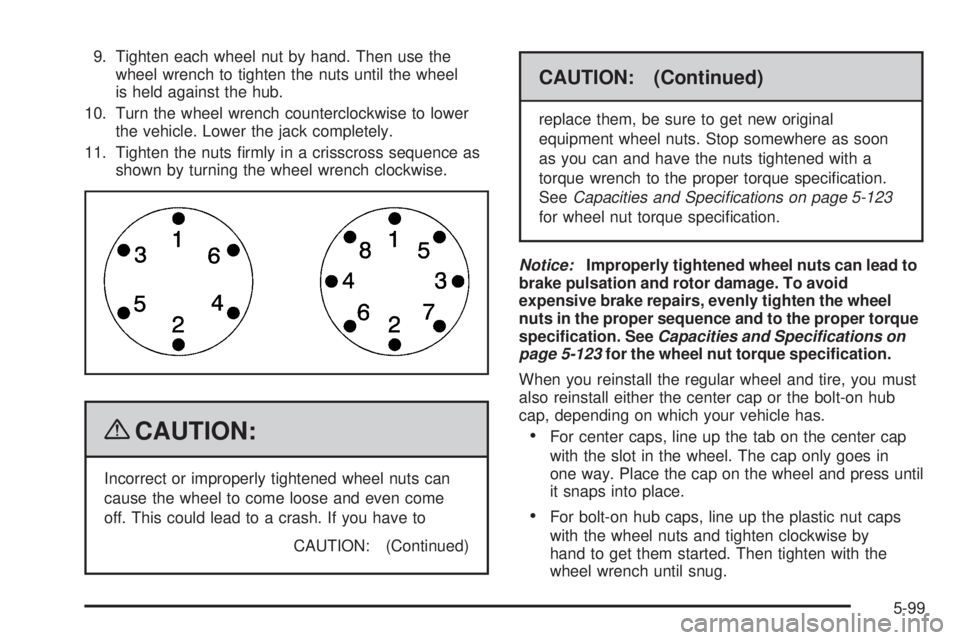 GMC YUKON 2009  Owners Manual 9. Tighten each wheel nut by hand. Then use the
wheel wrench to tighten the nuts until the wheel
is held against the hub.
10. Turn the wheel wrench counterclockwise to lower
the vehicle. Lower the jac