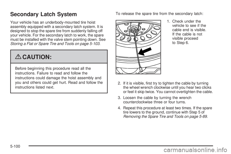 GMC YUKON 2009  Owners Manual Secondary Latch System
Your vehicle has an underbody-mounted tire hoist
assembly equipped with a secondary latch system. It is
designed to stop the spare tire from suddenly falling off
your vehicle. F