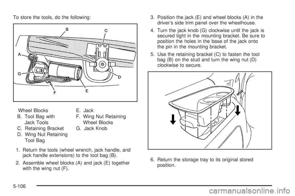GMC YUKON 2009  Owners Manual To store the tools, do the following:
A.Wheel Blocks
B. Tool Bag with
Jack Tools
C. Retaining Bracket
D. Wing Nut Retaining
Tool BagE. Jack
F. Wing Nut Retaining
Wheel Blocks
G. Jack Knob
1. Return th