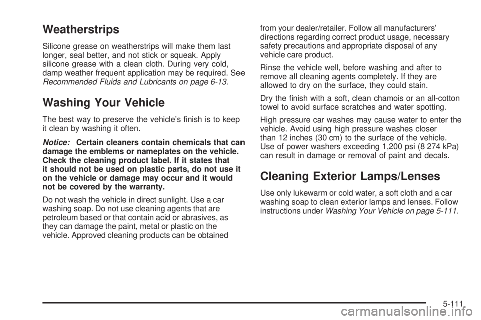 GMC YUKON 2009  Owners Manual Weatherstrips
Silicone grease on weatherstrips will make them last
longer, seal better, and not stick or squeak. Apply
silicone grease with a clean cloth. During very cold,
damp weather frequent appli