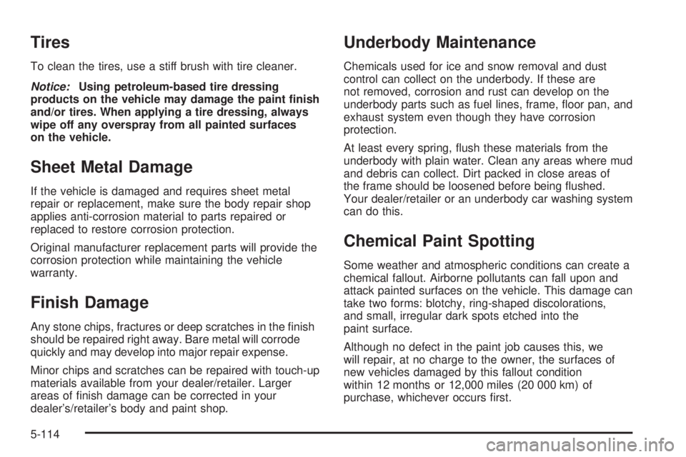 GMC YUKON 2009  Owners Manual Tires
To clean the tires, use a stiff brush with tire cleaner.
Notice:Using petroleum-based tire dressing
products on the vehicle may damage the paint �nish
and/or tires. When applying a tire dressing