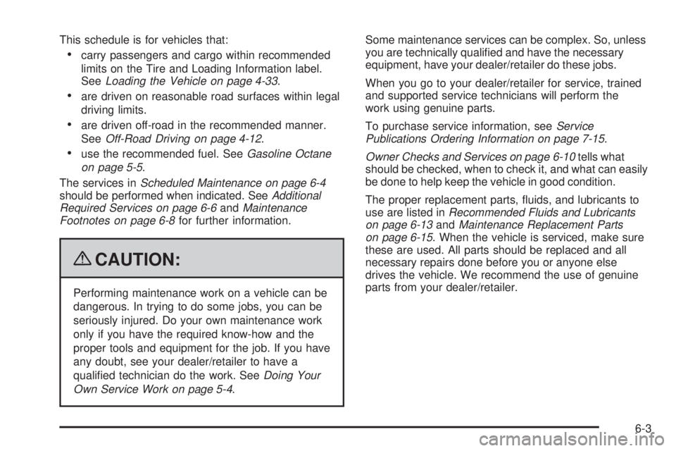 GMC YUKON 2009  Owners Manual This schedule is for vehicles that:
carry passengers and cargo within recommended
limits on the Tire and Loading Information label.
SeeLoading the Vehicle on page 4-33.
are driven on reasonable road s