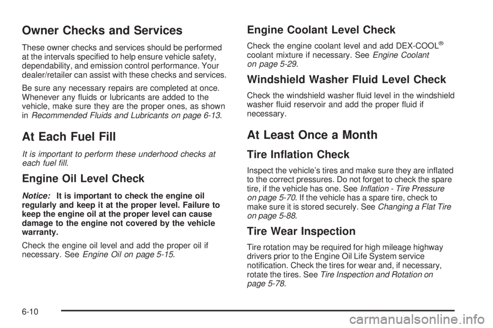 GMC YUKON 2009 Owners Guide Owner Checks and Services
These owner checks and services should be performed
at the intervals speci�ed to help ensure vehicle safety,
dependability, and emission control performance. Your
dealer/reta