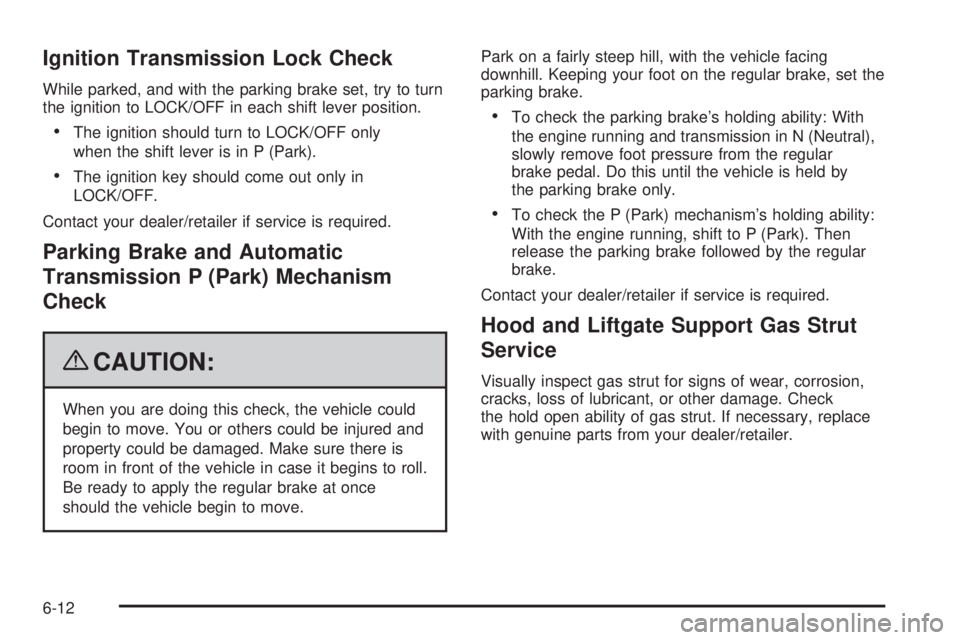 GMC YUKON 2009 Repair Manual Ignition Transmission Lock Check
While parked, and with the parking brake set, try to turn
the ignition to LOCK/OFF in each shift lever position.
The ignition should turn to LOCK/OFF only
when the shi
