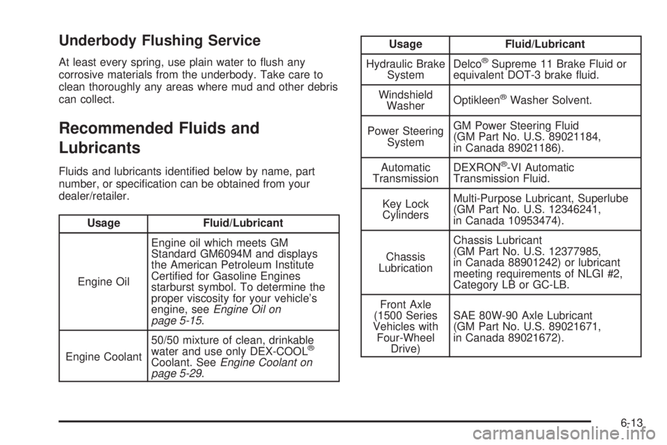 GMC YUKON 2009  Owners Manual Underbody Flushing Service
At least every spring, use plain water to �ush any
corrosive materials from the underbody. Take care to
clean thoroughly any areas where mud and other debris
can collect.
Re