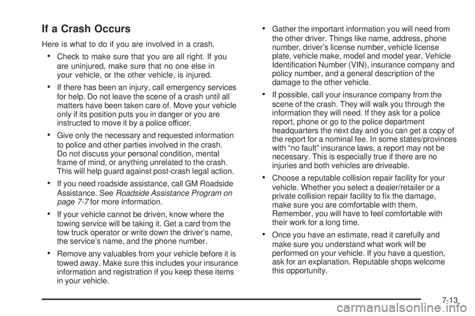 GMC YUKON 2009  Owners Manual If a Crash Occurs
Here is what to do if you are involved in a crash.
Check to make sure that you are all right. If you
are uninjured, make sure that no one else in
your vehicle, or the other vehicle, 