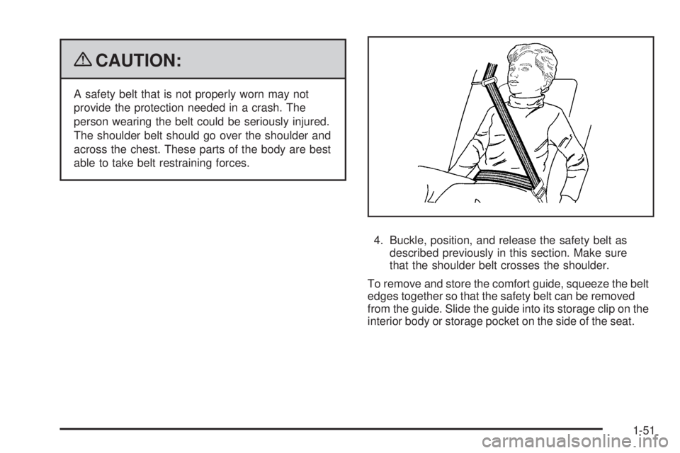 GMC YUKON 2009 Workshop Manual {CAUTION:
A safety belt that is not properly worn may not
provide the protection needed in a crash. The
person wearing the belt could be seriously injured.
The shoulder belt should go over the shoulde