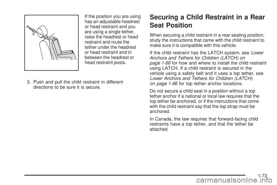 GMC YUKON 2009 Owners Manual If the position you are using
has an adjustable headrest
or head restraint and you
are using a single tether,
raise the headrest or head
restraint and route the
tether under the headrest
or head restr GMC YUKON 2009 Owners Manual If the position you are using
has an adjustable headrest
or head restraint and you
are using a single tether,
raise the headrest or head
restraint and route the
tether under the headrest
or head restr