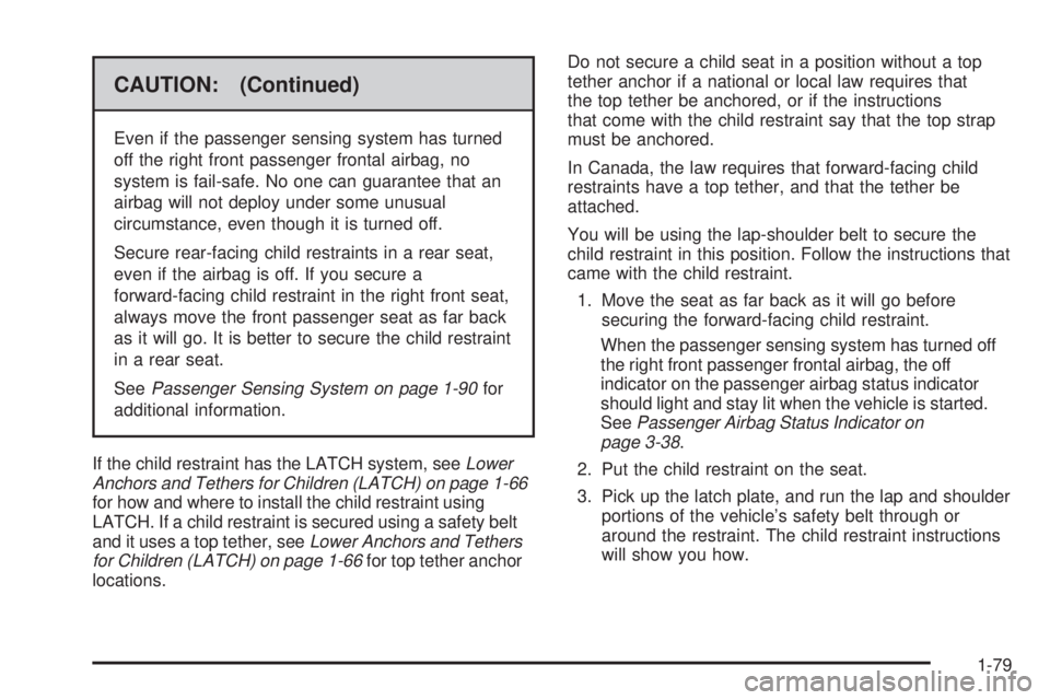 GMC YUKON 2009 Manual Online CAUTION: (Continued)
Even if the passenger sensing system has turned
off the right front passenger frontal airbag, no
system is fail-safe. No one can guarantee that an
airbag will not deploy under som