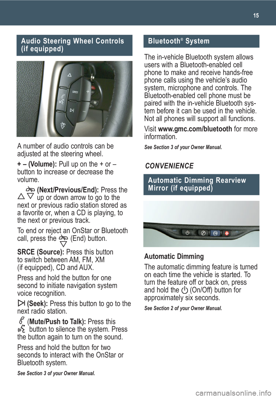 GMC YUKON 2009  Get To Know Guide 
15
A number of audio controls can be
adjusted at the steering wheel. 
+ – (Volume):Pull up on the + or –
button to increase or decrease the
volume.
(Next/Previous/End): Press the
up or down arrow