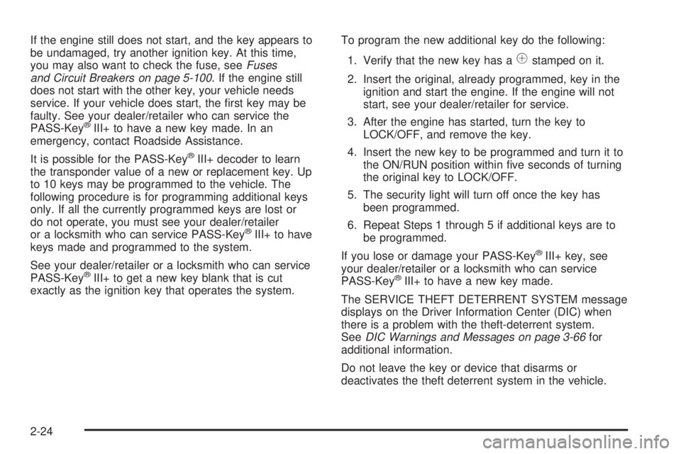 GMC ACADIA 2008  Owners Manual If the engine still does not start, and the key appears to
be undamaged, try another ignition key. At this time,
you may also want to check the fuse, seeFuses
and Circuit Breakers on page 5-100. If th