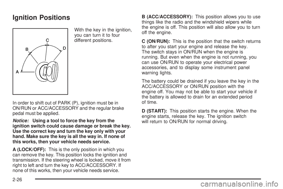 GMC ACADIA 2008  Owners Manual Ignition Positions
With the key in the ignition,
you can turn it to four
different positions.
In order to shift out of PARK (P), ignition must be in
ON/RUN or ACC/ACCESSORY and the regular brake
pedal