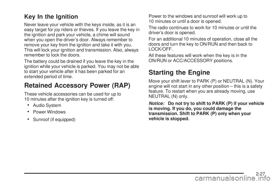 GMC ACADIA 2008  Owners Manual Key In the Ignition
Never leave your vehicle with the keys inside, as it is an
easy target for joy riders or thieves. If you leave the key in
the ignition and park your vehicle, a chime will sound
whe