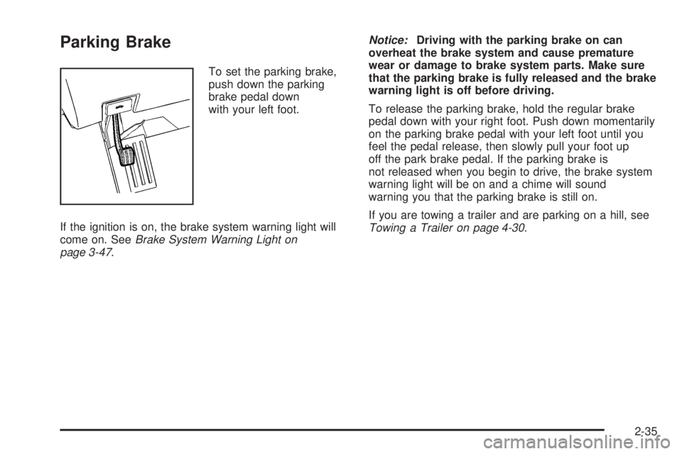 GMC ACADIA 2008  Owners Manual Parking Brake
To set the parking brake,
push down the parking
brake pedal down
with your left foot.
If the ignition is on, the brake system warning light will
come on. SeeBrake System Warning Light on