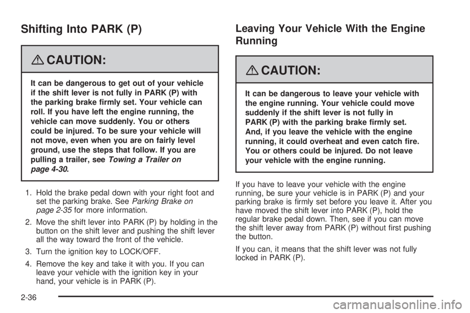 GMC ACADIA 2008  Owners Manual Shifting Into PARK (P)
{CAUTION:
It can be dangerous to get out of your vehicle
if the shift lever is not fully in PARK (P) with
the parking brake �rmly set. Your vehicle can
roll. If you have left th