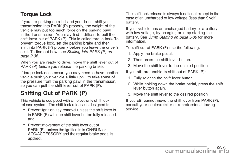 GMC ACADIA 2008  Owners Manual Torque Lock
If you are parking on a hill and you do not shift your
transmission into PARK (P) properly, the weight of the
vehicle may put too much force on the parking pawl
in the transmission. You ma