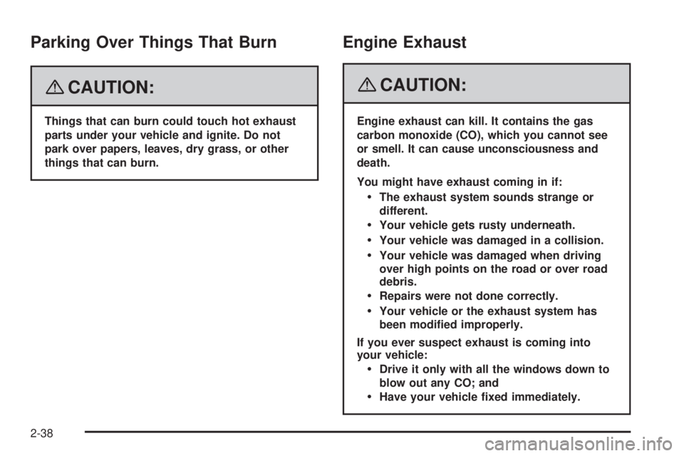 GMC ACADIA 2008  Owners Manual Parking Over Things That Burn
{CAUTION:
Things that can burn could touch hot exhaust
parts under your vehicle and ignite. Do not
park over papers, leaves, dry grass, or other
things that can burn.
Eng