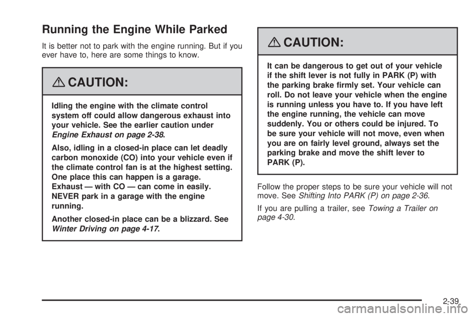 GMC ACADIA 2008 Owners Manual Running the Engine While Parked
It is better not to park with the engine running. But if you
ever have to, here are some things to know.
{CAUTION:
Idling the engine with the climate control
system off GMC ACADIA 2008 Owners Manual Running the Engine While Parked
It is better not to park with the engine running. But if you
ever have to, here are some things to know.
{CAUTION:
Idling the engine with the climate control
system off