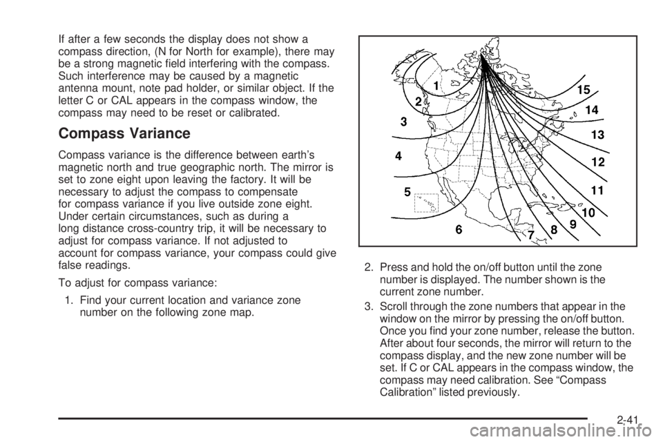 GMC ACADIA 2008  Owners Manual If after a few seconds the display does not show a
compass direction, (N for North for example), there may
be a strong magnetic �eld interfering with the compass.
Such interference may be caused by a 