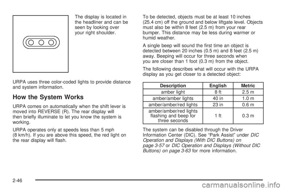 GMC ACADIA 2008  Owners Manual The display is located in
the headliner and can be
seen by looking over
your right shoulder.
URPA uses three color-coded lights to provide distance
and system information.
How the System Works
URPA co