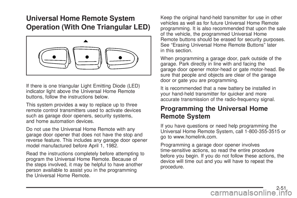 GMC ACADIA 2008  Owners Manual Universal Home Remote System
Operation (With One Triangular LED)
If there is one triangular Light Emitting Diode (LED)
indicator light above the Universal Home Remote
buttons, follow the instructions 