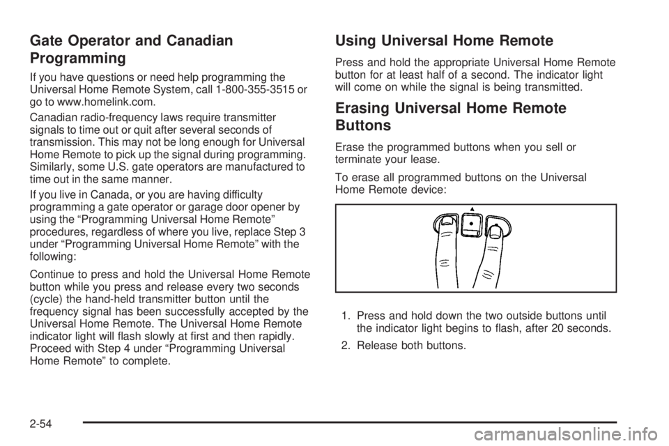 GMC ACADIA 2008  Owners Manual Gate Operator and Canadian
Programming
If you have questions or need help programming the
Universal Home Remote System, call 1-800-355-3515 or
go to www.homelink.com.
Canadian radio-frequency laws req