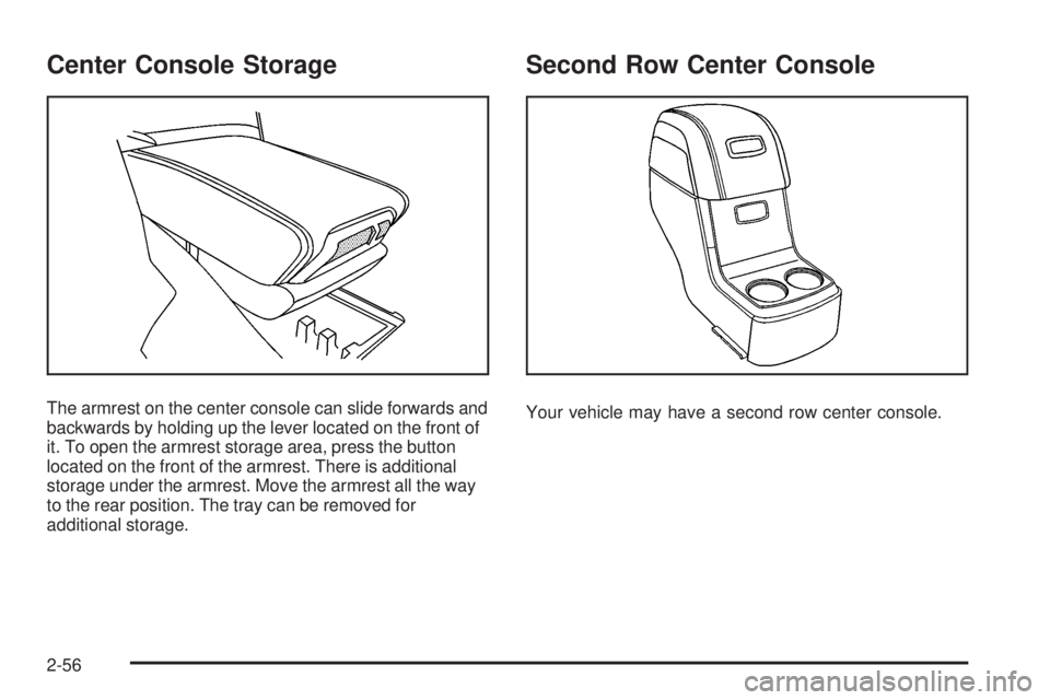GMC ACADIA 2008  Owners Manual Center Console Storage
The armrest on the center console can slide forwards and
backwards by holding up the lever located on the front of
it. To open the armrest storage area, press the button
located