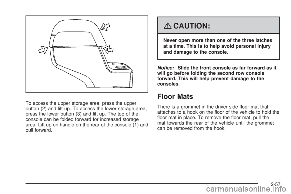 GMC ACADIA 2008  Owners Manual To access the upper storage area, press the upper
button (2) and lift up. To access the lower storage area,
press the lower button (3) and lift up. The top of the
console can be folded forward for inc