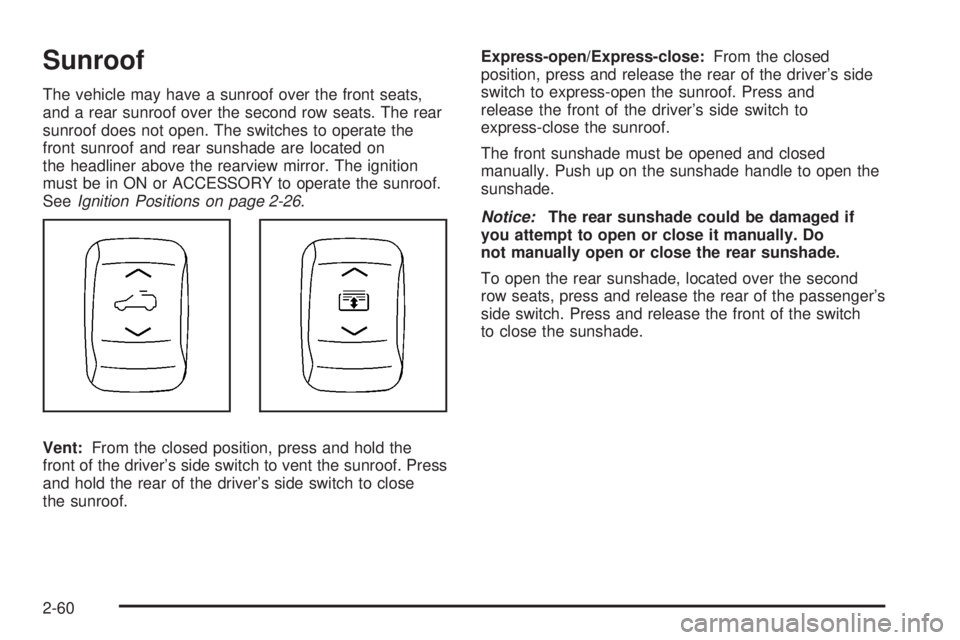 GMC ACADIA 2008 Owners Manual Sunroof
The vehicle may have a sunroof over the front seats,
and a rear sunroof over the second row seats. The rear
sunroof does not open. The switches to operate the
front sunroof and rear sunshade a GMC ACADIA 2008 Owners Manual Sunroof
The vehicle may have a sunroof over the front seats,
and a rear sunroof over the second row seats. The rear
sunroof does not open. The switches to operate the
front sunroof and rear sunshade a