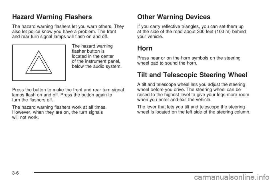 GMC ACADIA 2008  Owners Manual Hazard Warning Flashers
The hazard warning �ashers let you warn others. They
also let police know you have a problem. The front
and rear turn signal lamps will �ash on and off.
The hazard warning
�ash