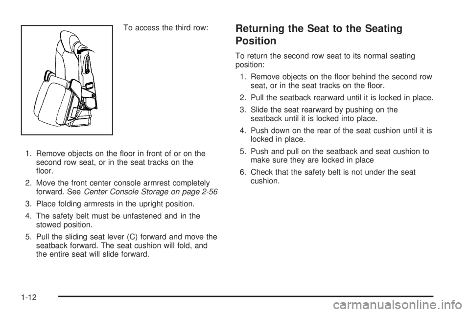 GMC ACADIA 2008 User Guide To access the third row:
1. Remove objects on the �oor in front of or on the
second row seat, or in the seat tracks on the
�oor.
2. Move the front center console armrest completely
forward. SeeCenter 