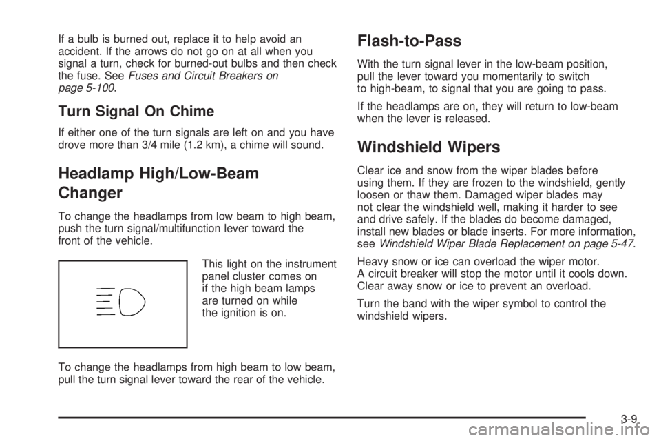 GMC ACADIA 2008 Owners Manual If a bulb is burned out, replace it to help avoid an
accident. If the arrows do not go on at all when you
signal a turn, check for burned-out bulbs and then check
the fuse. SeeFuses and Circuit Breake GMC ACADIA 2008 Owners Manual If a bulb is burned out, replace it to help avoid an
accident. If the arrows do not go on at all when you
signal a turn, check for burned-out bulbs and then check
the fuse. SeeFuses and Circuit Breake