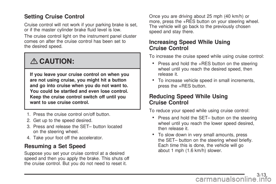 GMC ACADIA 2008  Owners Manual Setting Cruise Control
Cruise control will not work if your parking brake is set,
or if the master cylinder brake �uid level is low.
The cruise control light on the instrument panel cluster
comes on a