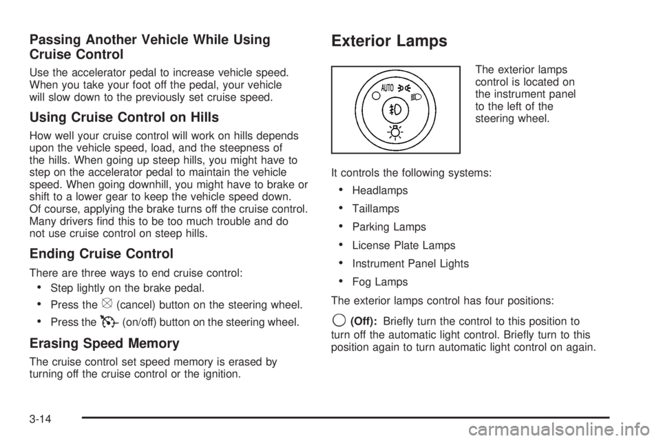 GMC ACADIA 2008  Owners Manual Passing Another Vehicle While Using
Cruise Control
Use the accelerator pedal to increase vehicle speed.
When you take your foot off the pedal, your vehicle
will slow down to the previously set cruise 