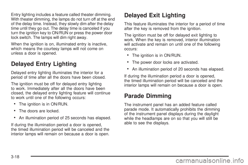 GMC ACADIA 2008  Owners Manual Entry lighting includes a feature called theater dimming.
With theater dimming, the lamps do not turn off at the end
of the delay time. Instead, they slowly dim after the delay
time until they go out.