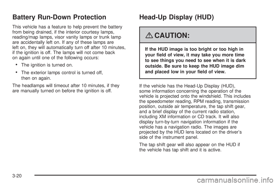 GMC ACADIA 2008 Owners Manual Battery Run-Down Protection
This vehicle has a feature to help prevent the battery
from being drained, if the interior courtesy lamps,
reading/map lamps, visor vanity lamps or trunk lamp
are accidenta GMC ACADIA 2008 Owners Manual Battery Run-Down Protection
This vehicle has a feature to help prevent the battery
from being drained, if the interior courtesy lamps,
reading/map lamps, visor vanity lamps or trunk lamp
are accidenta