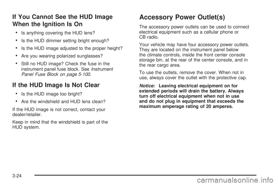 GMC ACADIA 2008 Owners Manual If You Cannot See the HUD Image
When the Ignition Is On
Is anything covering the HUD lens?
Is the HUD dimmer setting bright enough?
Is the HUD image adjusted to the proper height?
Are you wearing pola GMC ACADIA 2008 Owners Manual If You Cannot See the HUD Image
When the Ignition Is On
Is anything covering the HUD lens?
Is the HUD dimmer setting bright enough?
Is the HUD image adjusted to the proper height?
Are you wearing pola