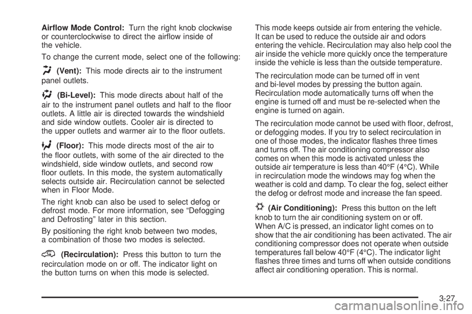 GMC ACADIA 2008  Owners Manual Air�ow Mode Control:Turn the right knob clockwise
or counterclockwise to direct the air�ow inside of
the vehicle.
To change the current mode, select one of the following:
H(Vent):This mode directs air