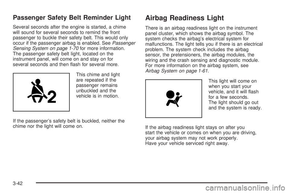 GMC ACADIA 2008 User Guide Passenger Safety Belt Reminder Light
Several seconds after the engine is started, a chime
will sound for several seconds to remind the front
passenger to buckle their safety belt. This would only
occu GMC ACADIA 2008 User Guide Passenger Safety Belt Reminder Light
Several seconds after the engine is started, a chime
will sound for several seconds to remind the front
passenger to buckle their safety belt. This would only
occu