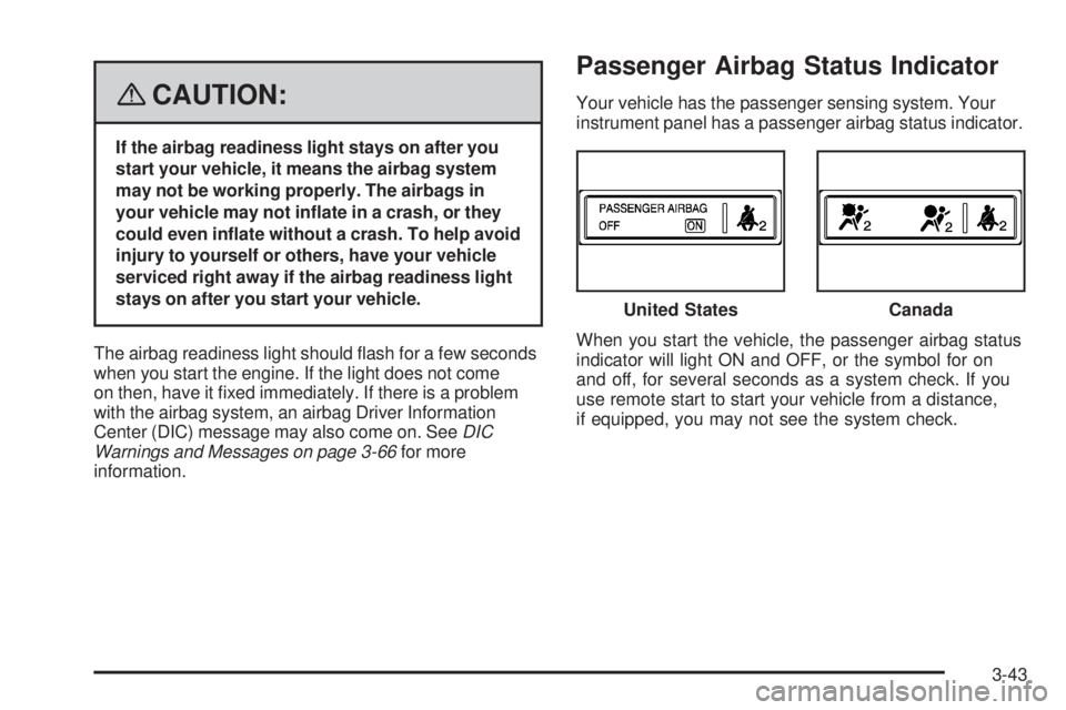 GMC ACADIA 2008  Owners Manual {CAUTION:
If the airbag readiness light stays on after you
start your vehicle, it means the airbag system
may not be working properly. The airbags in
your vehicle may not in�ate in a crash, or they
co