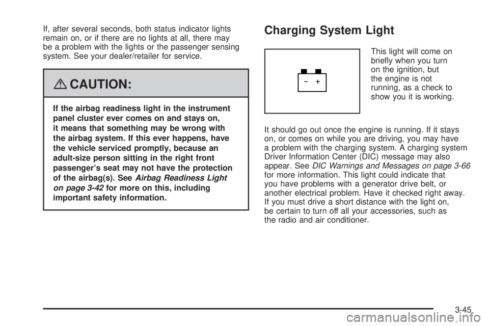 GMC ACADIA 2008  Owners Manual If, after several seconds, both status indicator lights
remain on, or if there are no lights at all, there may
be a problem with the lights or the passenger sensing
system. See your dealer/retailer fo